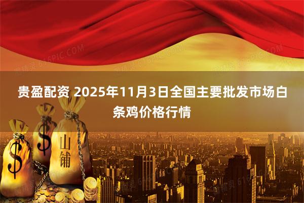 贵盈配资 2025年11月3日全国主要批发市场白条鸡价格行情